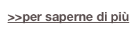 >>per saperne di più